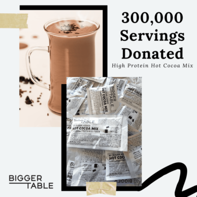 (Press Release) BIGGER TABLE DONATES 300,000 SERVINGS OF HIGH PROTEIN COCOA MIX